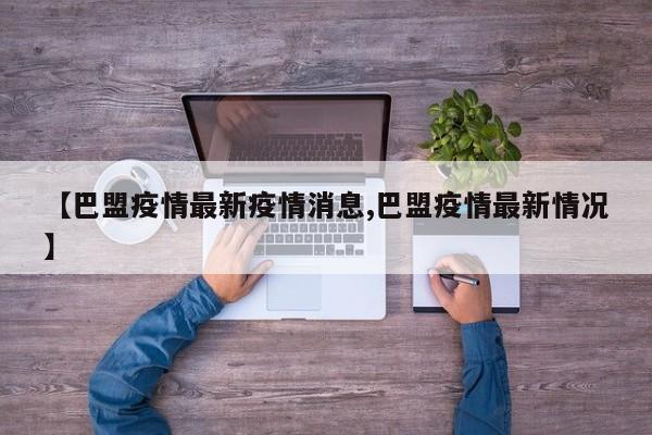【巴盟疫情最新疫情消息,巴盟疫情最新情况】