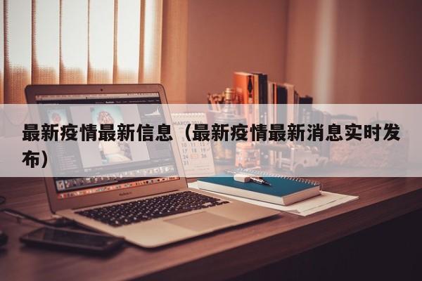 最新疫情最新信息（最新疫情最新消息实时发布）