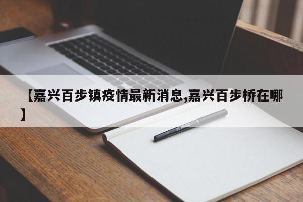 【嘉兴百步镇疫情最新消息,嘉兴百步桥在哪】