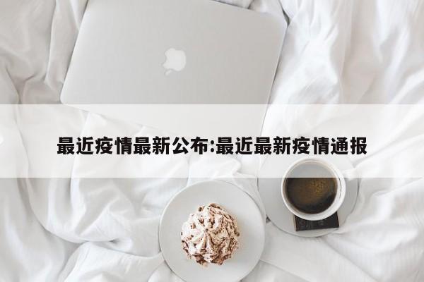 最近疫情最新公布：最近最新疫情通报