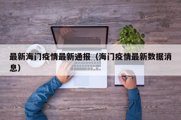 最新海门疫情最新通报（海门疫情最新数据消息）