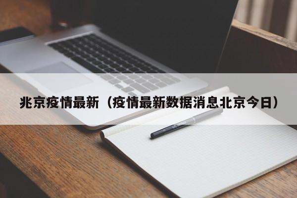 兆京疫情最新（疫情最新数据消息北京今日）