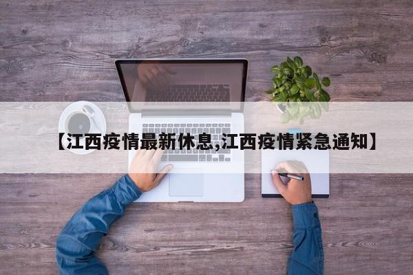 【江西疫情最新休息,江西疫情紧急通知】