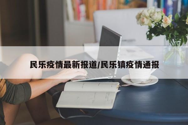 民乐疫情最新报道／民乐镇疫情通报