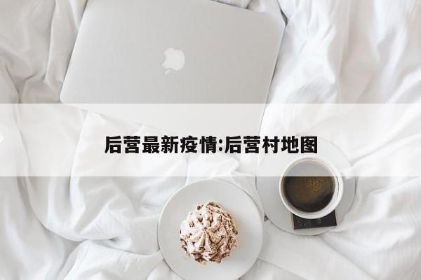 后营最新疫情：后营村地图