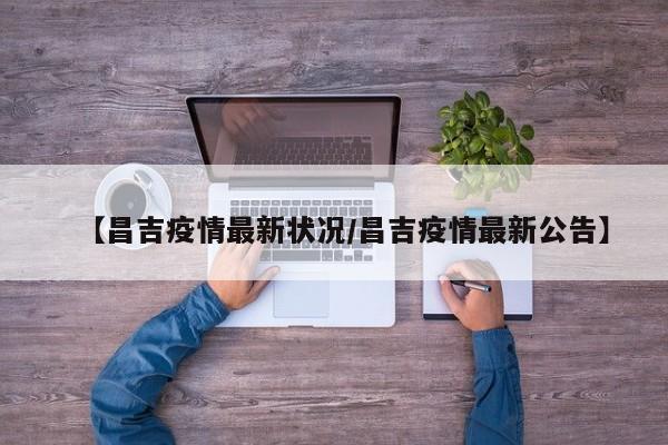 【昌吉疫情最新状况／昌吉疫情最新公告】