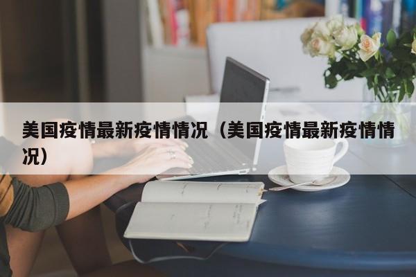 美国疫情最新疫情情况（美国疫情最新疫情情况）