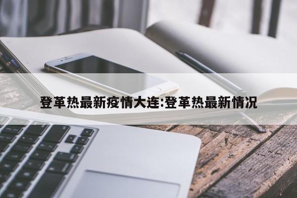 登革热最新疫情大连：登革热最新情况