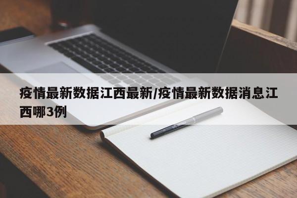 疫情最新数据江西最新／疫情最新数据消息江西哪3例