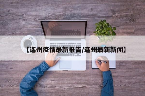 【连州疫情最新报告／连州最新新闻】