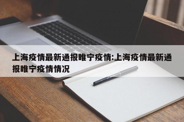 上海疫情最新通报睢宁疫情：上海疫情最新通报睢宁疫情情况