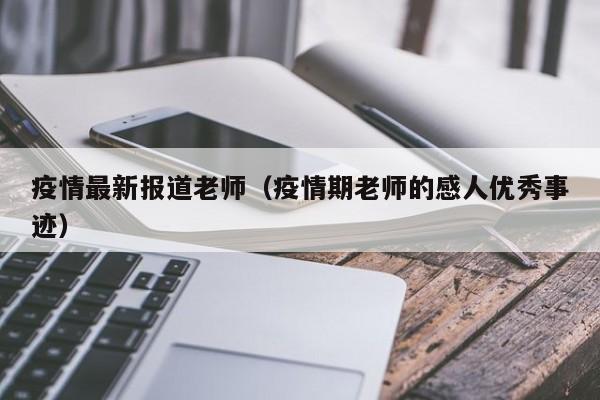 疫情最新报道老师（疫情期老师的感人优秀事迹）