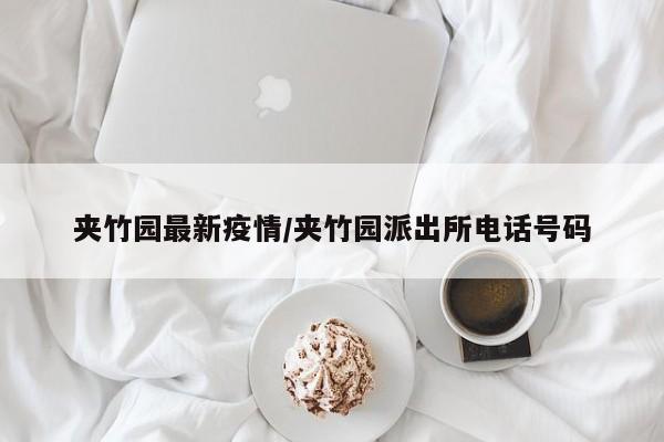 夹竹园最新疫情／夹竹园派出所电话号码