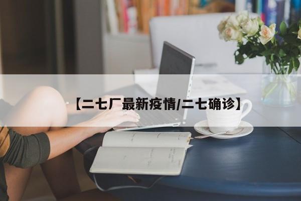 【二七厂最新疫情／二七确诊】