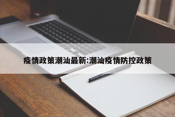 疫情政策潮汕最新：潮汕疫情防控政策