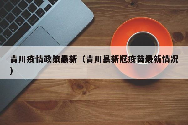 青川疫情政策最新（青川县新冠疫苗最新情况）