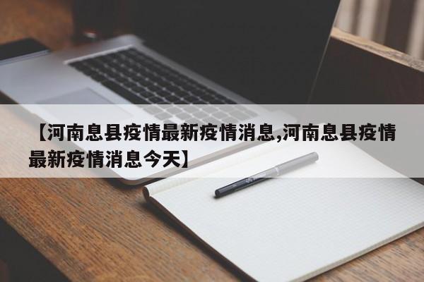 【河南息县疫情最新疫情消息,河南息县疫情最新疫情消息今天】
