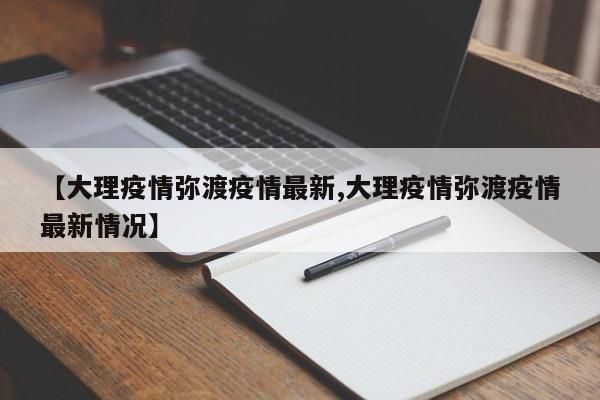 【大理疫情弥渡疫情最新,大理疫情弥渡疫情最新情况】