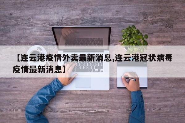 【连云港疫情外卖最新消息,连云港冠状病毒疫情最新消息】
