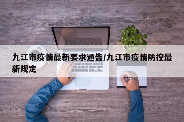 九江市疫情最新要求通告／九江市疫情防控最新规定