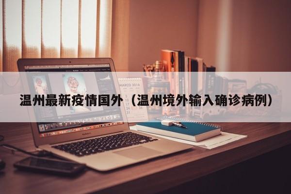 温州最新疫情国外（温州境外输入确诊病例）