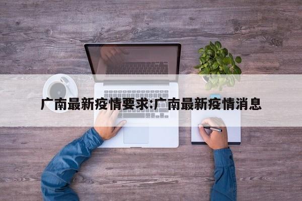 广南最新疫情要求：广南最新疫情消息