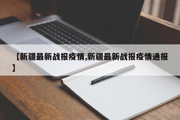 【新疆最新战报疫情,新疆最新战报疫情通报】