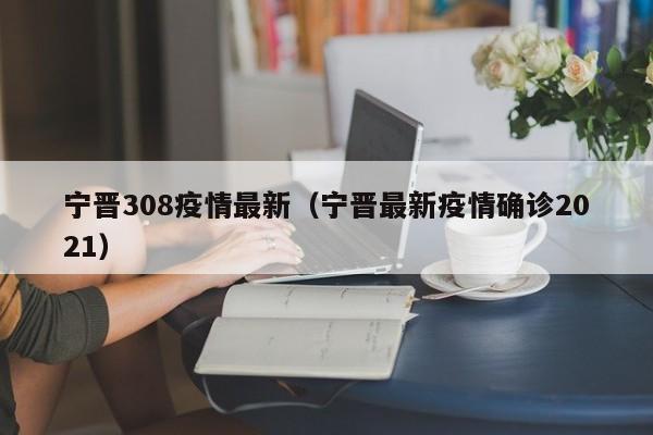 宁晋308疫情最新（宁晋最新疫情确诊2021）