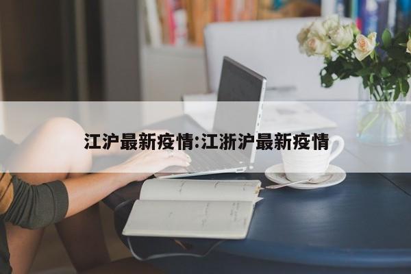 江沪最新疫情：江浙沪最新疫情