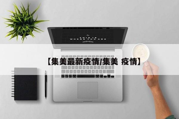 【集美最新疫情／集美 疫情】